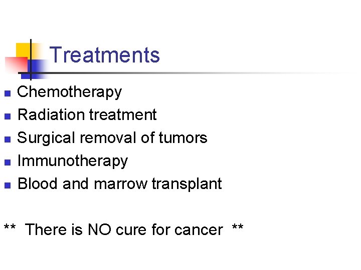 Treatments n n n Chemotherapy Radiation treatment Surgical removal of tumors Immunotherapy Blood and