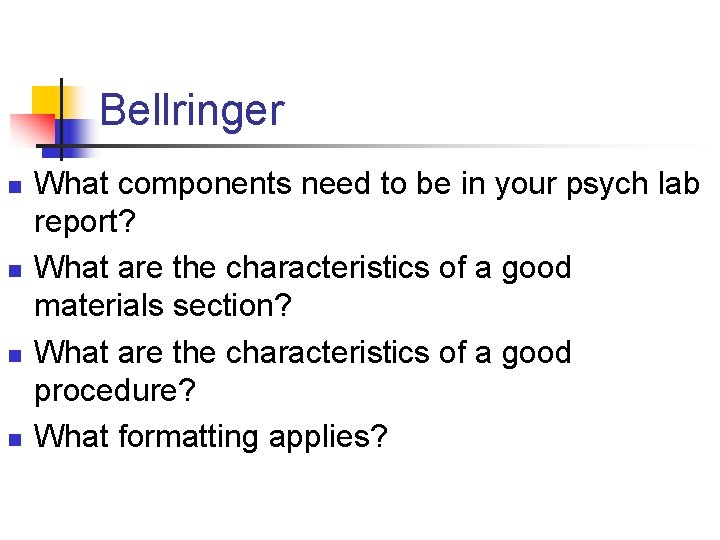 Bellringer n n What components need to be in your psych lab report? What