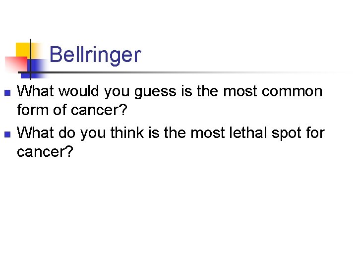 Bellringer n n What would you guess is the most common form of cancer?