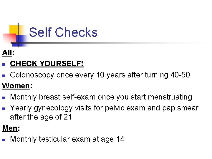 Self Checks All: n CHECK YOURSELF! n Colonoscopy once every 10 years after turning