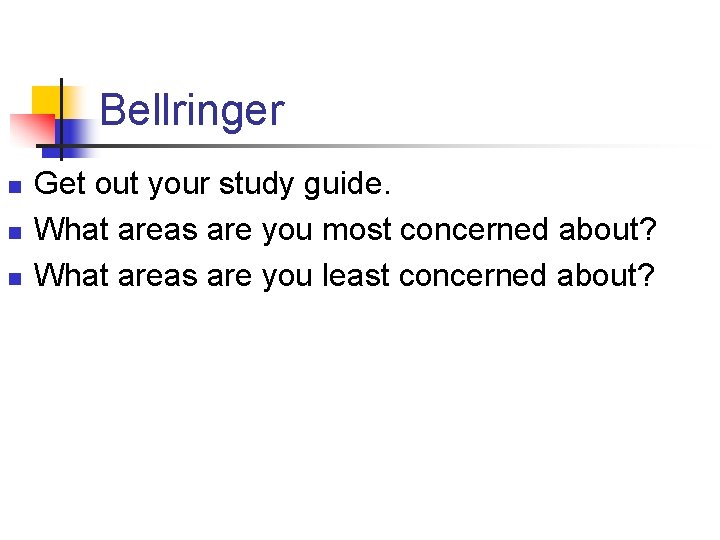 Bellringer n n n Get out your study guide. What areas are you most