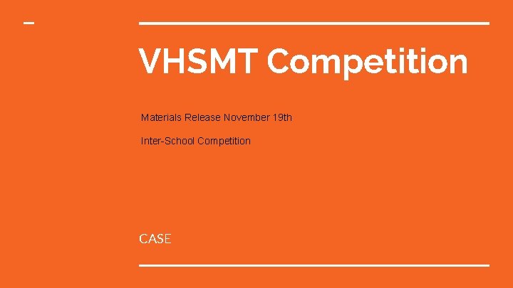 VHSMT Competition Materials Release November 19 th Inter-School Competition CASE 