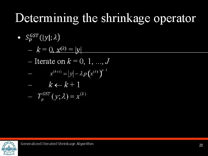 Determining the shrinkage operator • – k = 0, x(k) = |y| – Iterate