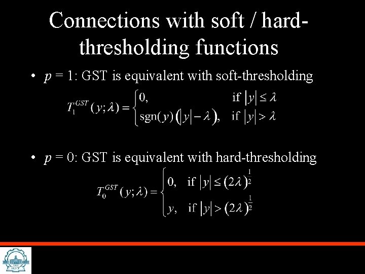 Connections with soft / hardthresholding functions • p = 1: GST is equivalent with