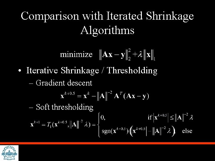 Comparison with Iterated Shrinkage Algorithms • Iterative Shrinkage / Thresholding – Gradient descent –