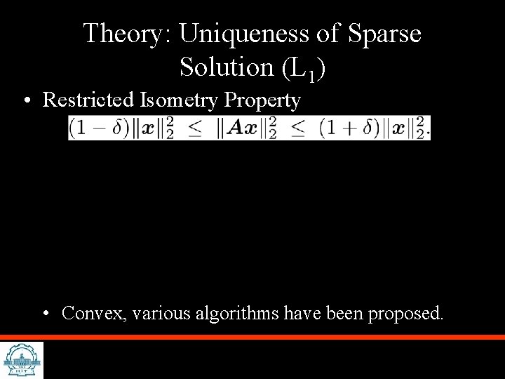 Theory: Uniqueness of Sparse Solution (L 1) • Restricted Isometry Property • Convex, various