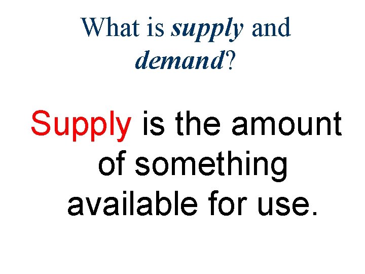 What is supply and demand? Supply is the amount of something available for use.