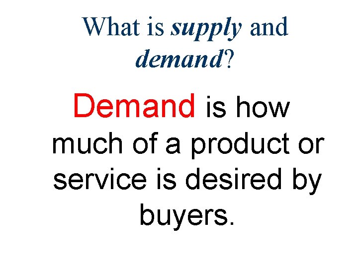 What is supply and demand? Demand is how much of a product or service