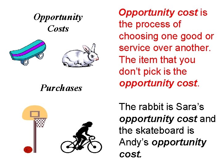 Opportunity Costs Purchases Opportunity cost is the process of choosing one good or service