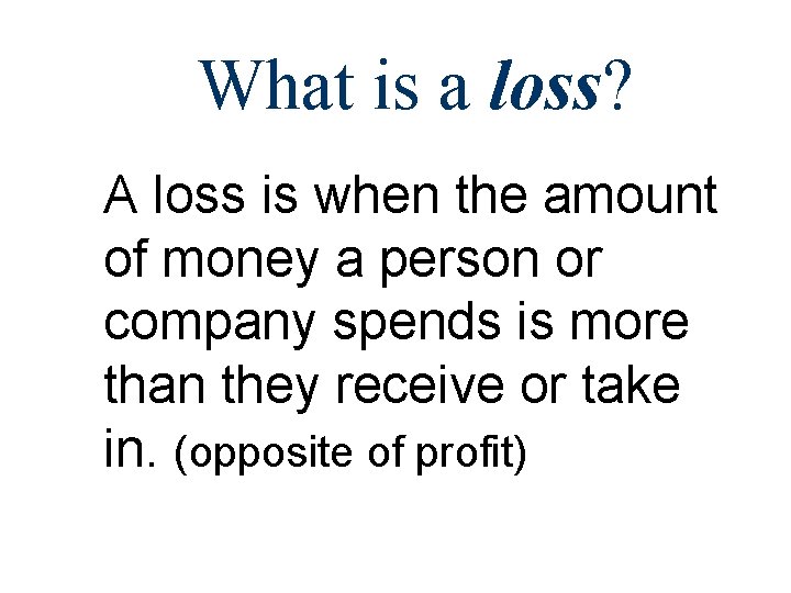 What is a loss? A loss is when the amount of money a person