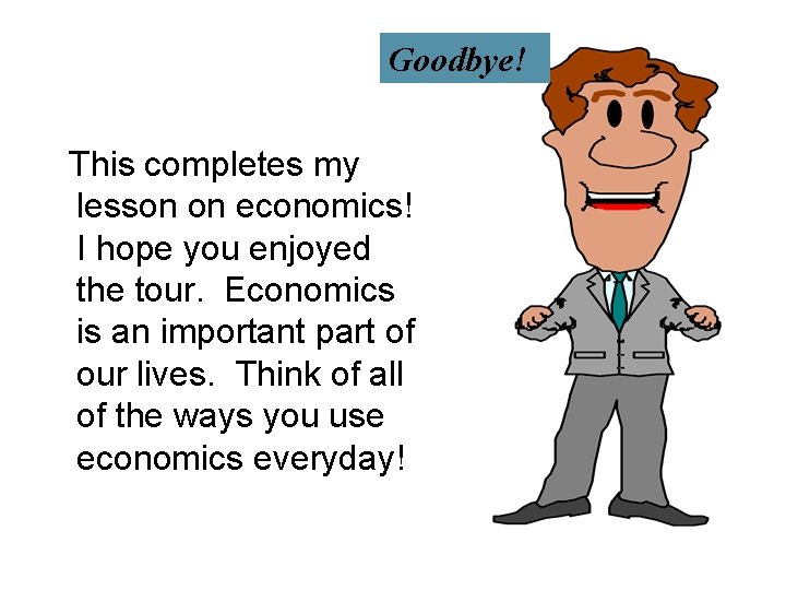 Goodbye! This completes my lesson on economics! I hope you enjoyed the tour. Economics