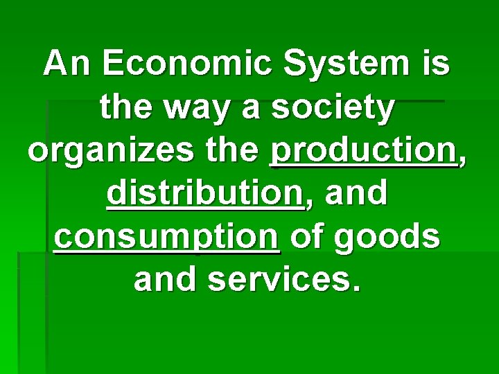 An Economic System is the way a society organizes the production, distribution, and consumption