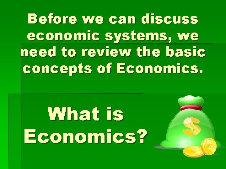 Before we can discuss economic systems, we need to review the basic concepts of