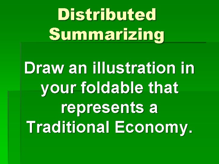 Distributed Summarizing Draw an illustration in your foldable that represents a Traditional Economy. 