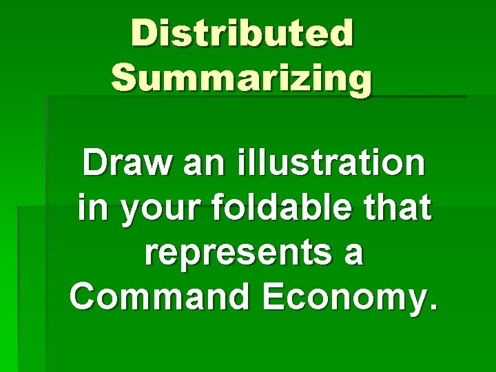 Distributed Summarizing Draw an illustration in your foldable that represents a Command Economy. 