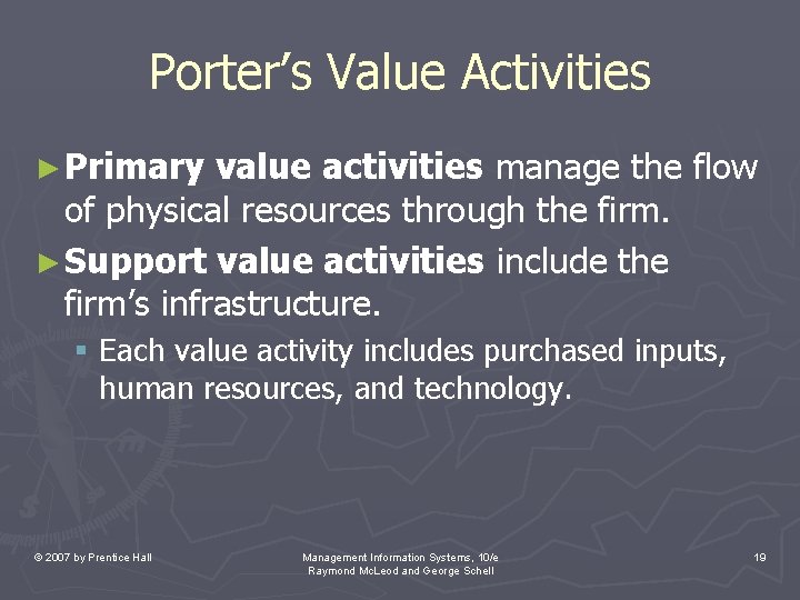 Porter’s Value Activities ► Primary value activities manage the flow of physical resources through