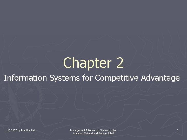 Chapter 2 Information Systems for Competitive Advantage © 2007 by Prentice Hall Management Information