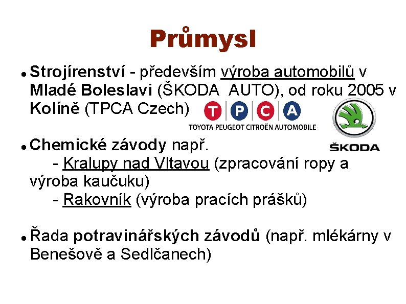 Průmysl Strojírenství - především výroba automobilů v Mladé Boleslavi (ŠKODA AUTO), od roku 2005