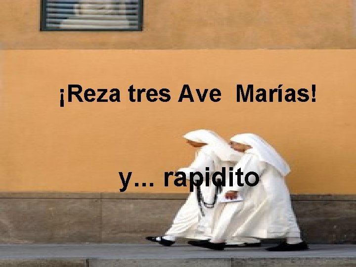 ¡Reza tres Ave Marías! y. . . rapidito 