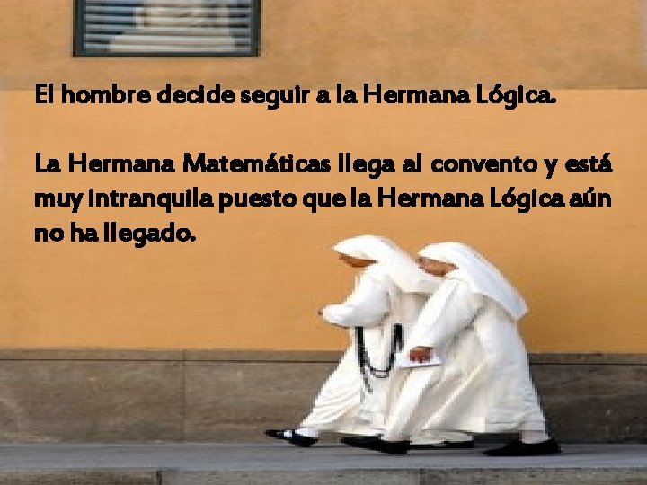 El hombre decide seguir a la Hermana Lógica. La Hermana Matemáticas llega al convento