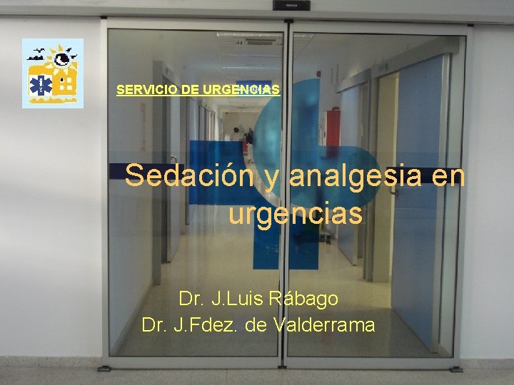 SERVICIO DE URGENCIAS Sedación y analgesia en urgencias Dr. J. Luis Rábago Dr. J.