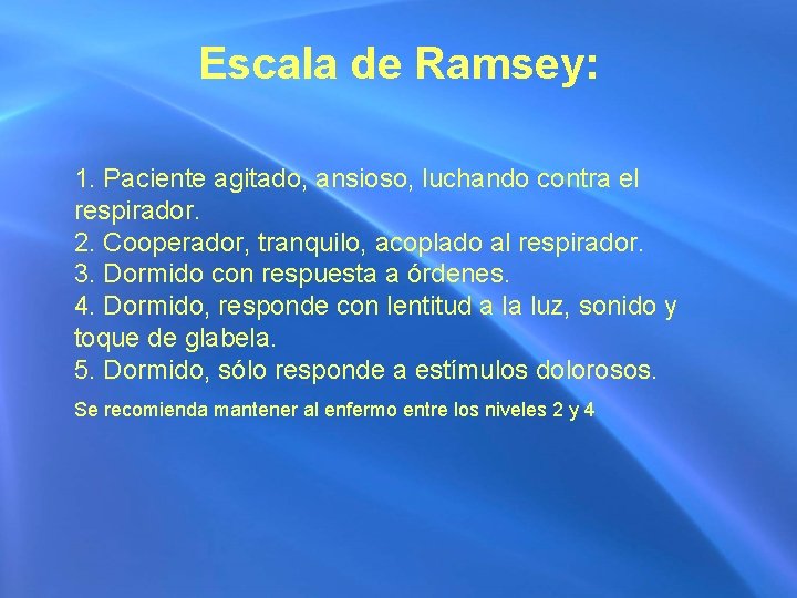 Escala de Ramsey: 1. Paciente agitado, ansioso, luchando contra el respirador. 2. Cooperador, tranquilo,