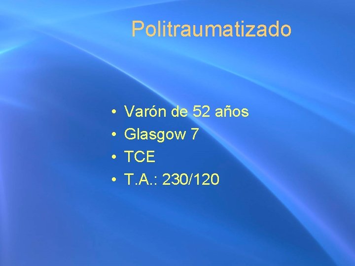 Politraumatizado • • Varón de 52 años Glasgow 7 TCE T. A. : 230/120