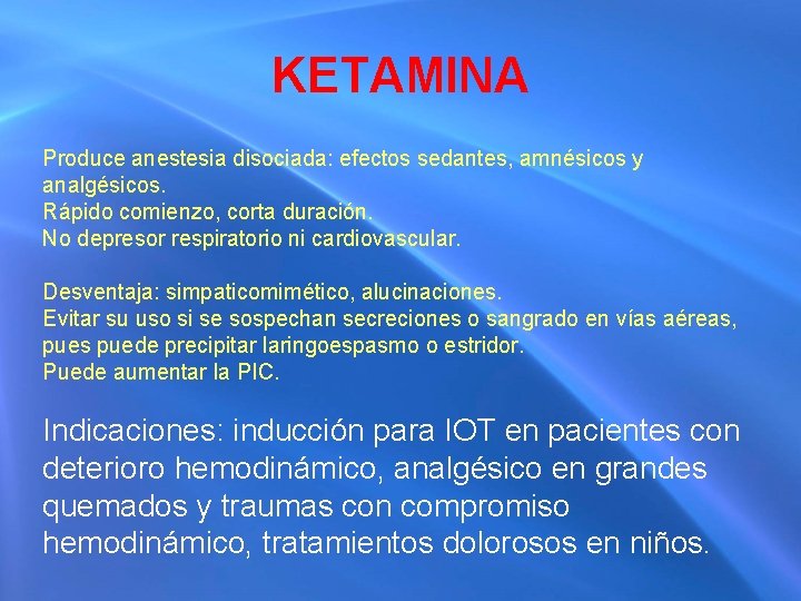 KETAMINA Produce anestesia disociada: efectos sedantes, amnésicos y analgésicos. Rápido comienzo, corta duración. No