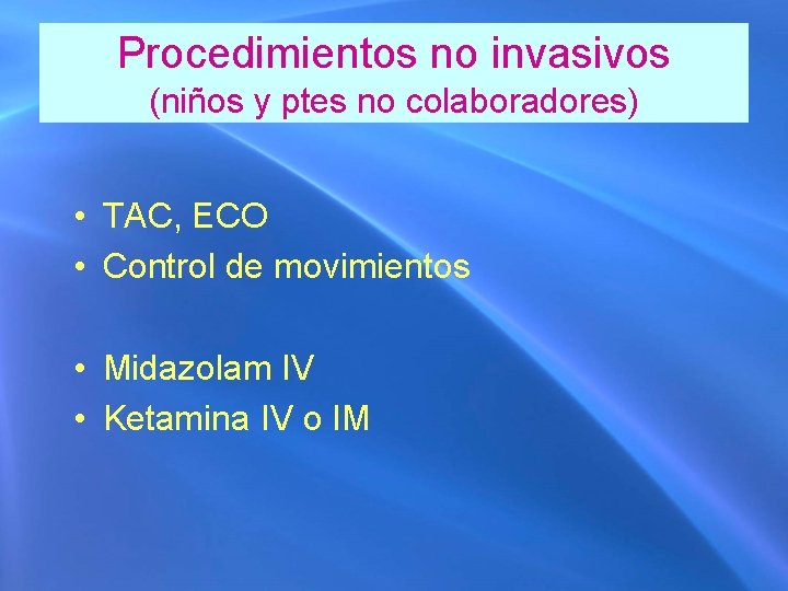 Procedimientos no invasivos (niños y ptes no colaboradores) • TAC, ECO • Control de