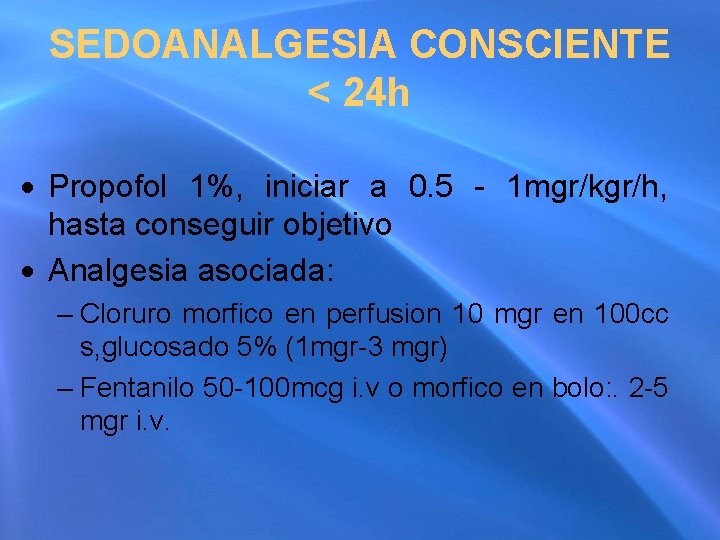 SEDOANALGESIA CONSCIENTE < 24 h Propofol 1%, iniciar a 0. 5 - 1 mgr/kgr/h,