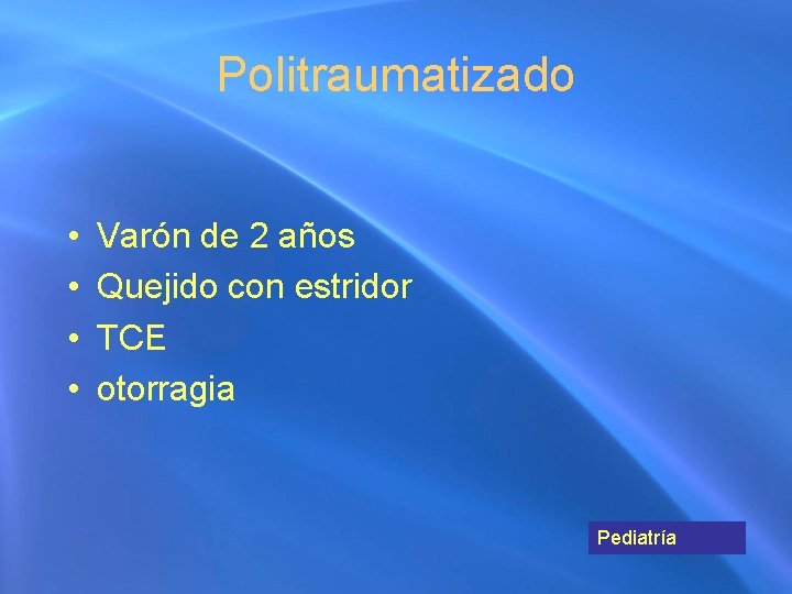 Politraumatizado • • Varón de 2 años Quejido con estridor TCE otorragia Pediatría 
