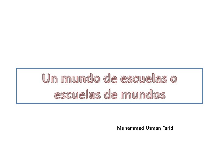 Un mundo de escuelas o escuelas de mundos Muhammad Usman Farid 