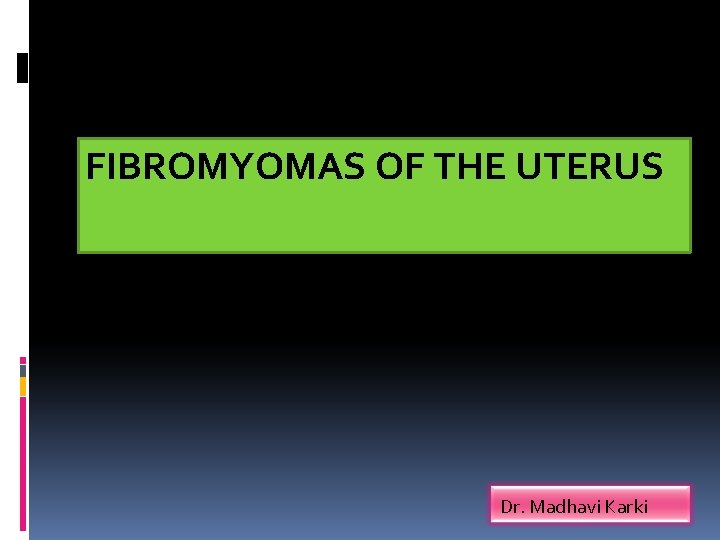 FIBROMYOMAS OF THE UTERUS Dr. Madhavi Karki 