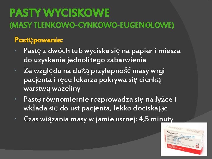 PASTY WYCISKOWE (MASY TLENKOWO-CYNKOWO-EUGENOLOWE) Postępowanie: Pastę z dwóch tub wyciska się na papier i