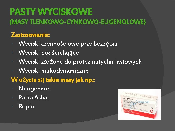 PASTY WYCISKOWE (MASY TLENKOWO-CYNKOWO-EUGENOLOWE) Zastosowanie: Wyciski czynnościowe przy bezzębiu Wyciski podścielające Wyciski złożone do