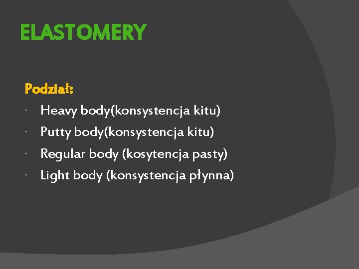 ELASTOMERY Podział: Heavy body(konsystencja kitu) Putty body(konsystencja kitu) Regular body (kosytencja pasty) Light body