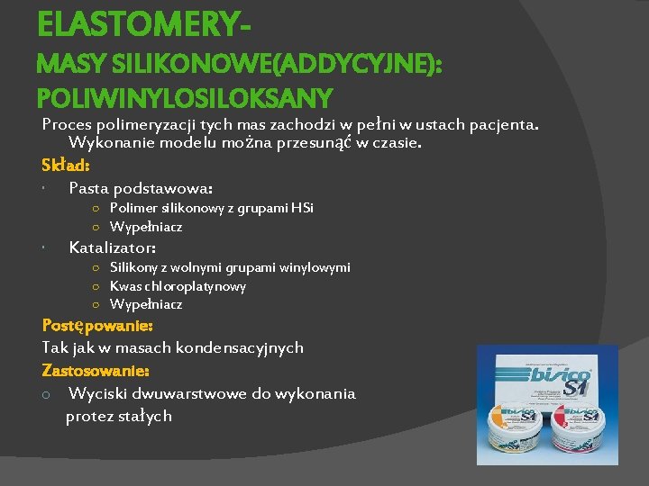 ELASTOMERYMASY SILIKONOWE(ADDYCYJNE): POLIWINYLOSILOKSANY Proces polimeryzacji tych mas zachodzi w pełni w ustach pacjenta. Wykonanie