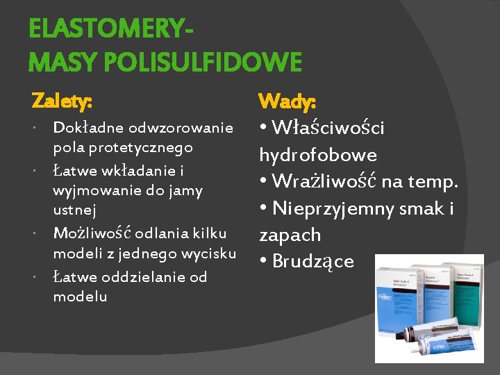 ELASTOMERYMASY POLISULFIDOWE Zalety: Dokładne odwzorowanie pola protetycznego Łatwe wkładanie i wyjmowanie do jamy ustnej