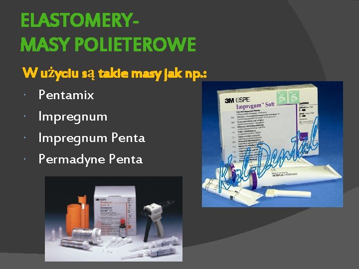 ELASTOMERYMASY POLIETEROWE W użyciu są takie masy jak np. : Pentamix Impregnum Penta Permadyne