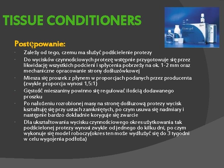 TISSUE CONDITIONERS Postępowanie: Zależy od tego, czemu ma służyć podścielenie protezy Do wycisków czynnościowych