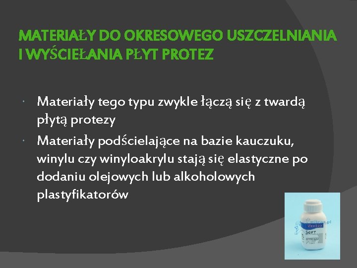 MATERIAŁY DO OKRESOWEGO USZCZELNIANIA I WYŚCIEŁANIA PŁYT PROTEZ Materiały tego typu zwykle łączą się