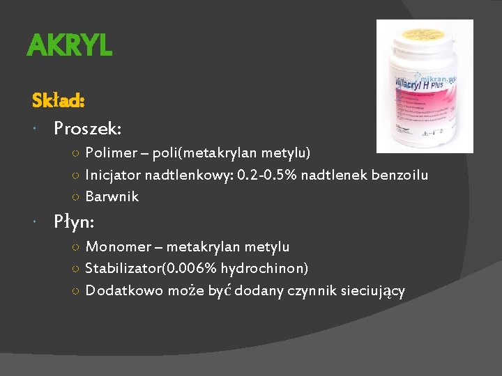 AKRYL Skład: Proszek: ○ Polimer – poli(metakrylan metylu) ○ Inicjator nadtlenkowy: 0. 2 -0.