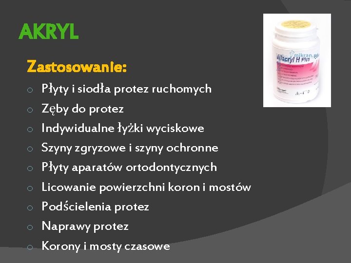 AKRYL Zastosowanie: o o o o o Płyty i siodła protez ruchomych Zęby do