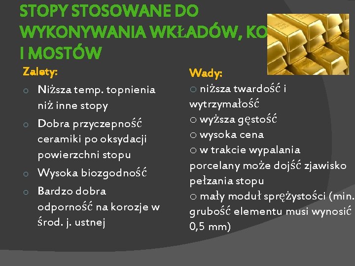 STOPY STOSOWANE DO WYKONYWANIA WKŁADÓW, KORON I MOSTÓW Zalety: o Niższa temp. topnienia niż