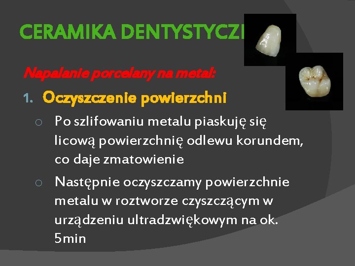 CERAMIKA DENTYSTYCZNA Napalanie porcelany na metal: 1. Oczyszczenie powierzchni o Po szlifowaniu metalu piaskuję