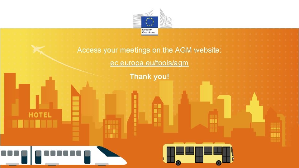 Access your meetings on the AGM website: ec. europa. eu/tools/agm Thank you! 