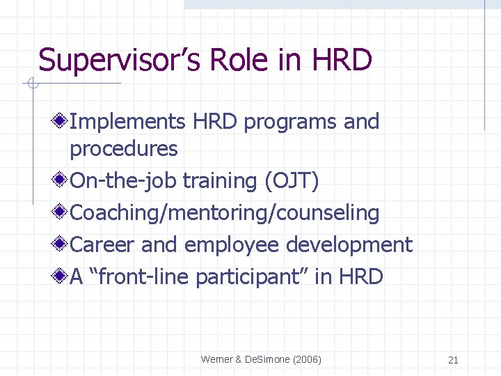 Supervisor’s Role in HRD Implements HRD programs and procedures On-the-job training (OJT) Coaching/mentoring/counseling Career
