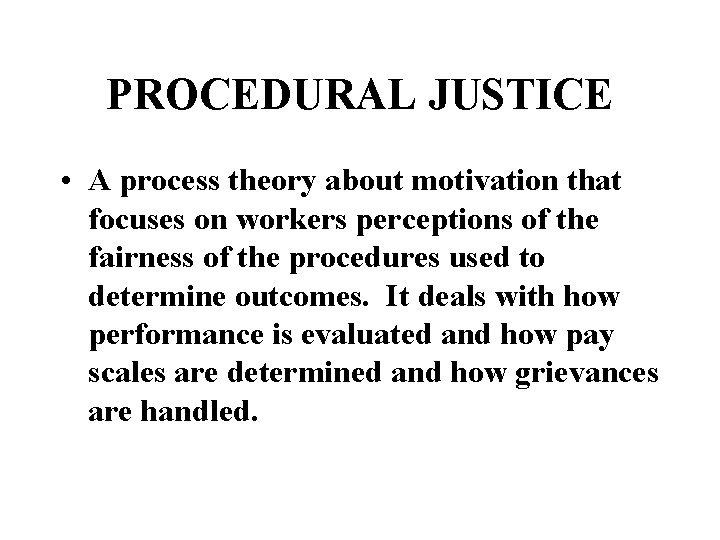 PROCEDURAL JUSTICE • A process theory about motivation that focuses on workers perceptions of