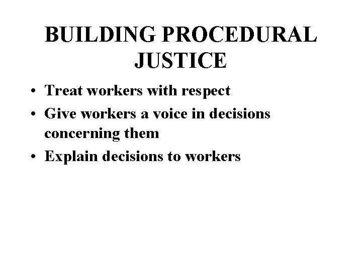 BUILDING PROCEDURAL JUSTICE • Treat workers with respect • Give workers a voice in