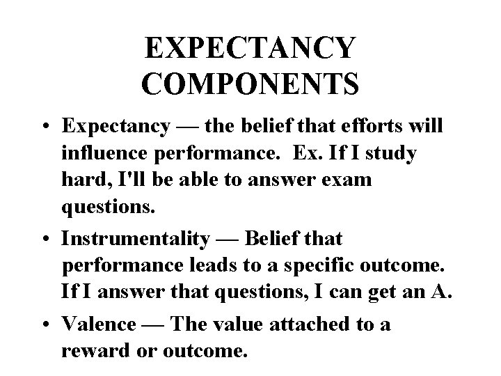 EXPECTANCY COMPONENTS • Expectancy — the belief that efforts will influence performance. Ex. If